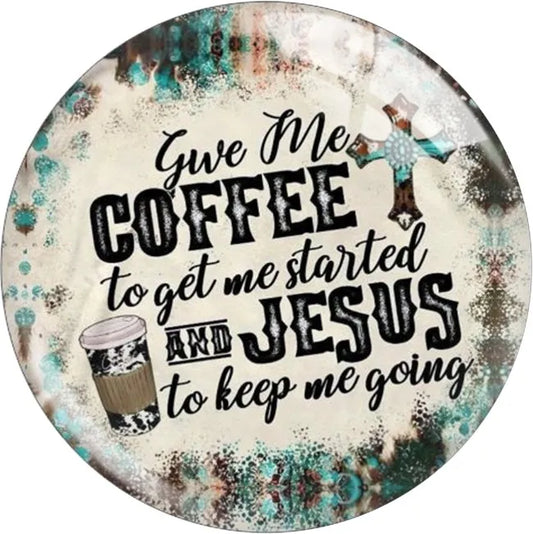 Give Me Coffee To Get Me Started & Jesus To Keep me Going